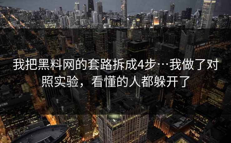 我把黑料网的套路拆成4步…我做了对照实验,看懂的人都躲开了